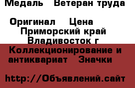 Медаль : Ветеран труда. Оригинал. › Цена ­ 850 - Приморский край, Владивосток г. Коллекционирование и антиквариат » Значки   